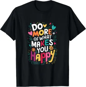 Do More of What Makes You Happy Inspirational Quote T-Shirt
